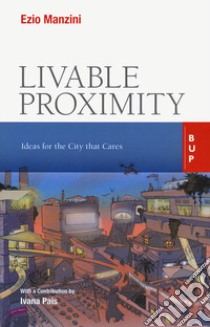 Livable proximity. Ideas for the city that cares libro di Manzini Ezio