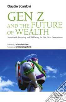 Gen Z and the future of wealth. Sustainable investing and wellbeing for our next generations libro di Scardovi Claudio