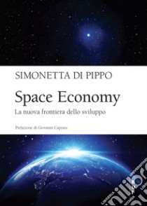 Space economy. La nuova frontiera dello sviluppo libro di Di Pippo Simonetta