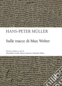 Sulle tracce di Max Weber libro di Müller Hans-Peter; Cavalli A. (cur.); Camozzi I. (cur.); Palma M. (cur.)