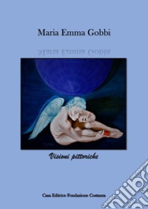 Maria Emma Gobbi. Artista d'arte contemporanea. Visioni pittoriche. Ediz. italiana e inglese libro di Meg; Costanza A. (cur.)