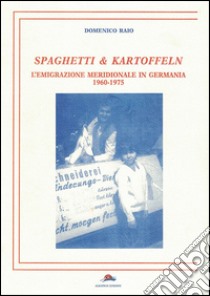 Spaghetti & Kartoffeln. L'emigrazione meridionale in Germania 1960-1975 libro di Raio Domenico