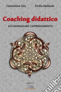 Coaching didattico. Accompagnare l'apprendimento libro di Gily Reda Clementina; Mallardo Emilia