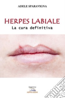 Herpes labiale. La cura definitiva. Ediz. per la scuola libro di Sparavigna Adele