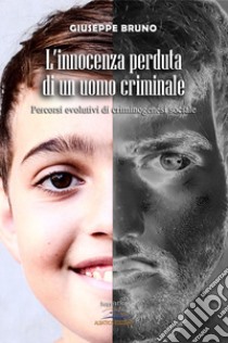 L'innocenza perduta di un uomo criminale. Percorsi evolutivi di criminogenesi sociale libro di Bruno Giuseppe