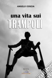 Una vita sui trampoli libro di Coscia Angelo