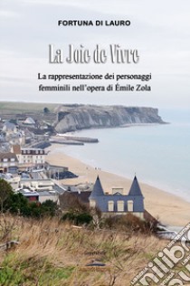 La joie de vivre. La rappresentazione dei personaggi femminili nell'opera di Émile Zola libro di Di Lauro Fortuna