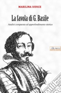 La favola di G. Basile. Analisi comparata ed approfondimento storico libro di Iodice M.
