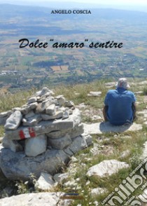 Dolce «amaro» sentire libro di Coscia Angelo