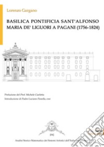 Basilica Pontificia Sant'Alfonso Maria De' Liguori a Pagani (1756-1824) libro di Gargano Lorenzo