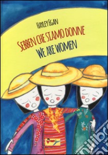 Sebben che siamo donne-We are women. Ediz. bilingue libro di Egan Hayley