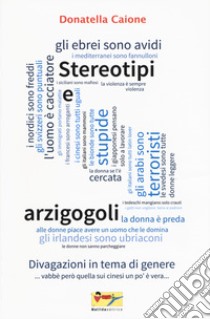 Stereotipi e arzigogoli. Divagazioni in tema di genere libro di Caione Donatella