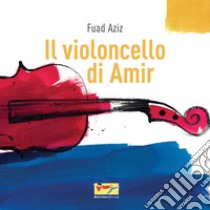 Il violoncello di Amir. Ediz. illustrata libro di Aziz Fuad