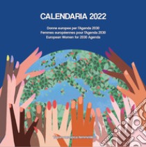 Calendaria 2022. Donne europee per l'Agenda 2030-Femmes européennes pour l'Agenda 2030-European women for 2030 Agenda. Ediz. multilingue libro di Toponomastica Femminile (cur.)