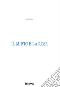 Il mirto e la rosa libro di Riggio Gloria