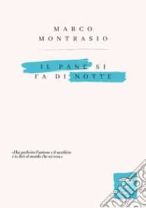 Il pane si fa di notte. Nuova ediz. libro di Montrasio Marco