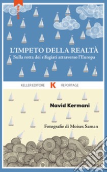 L'impeto della realtà. Sulla rotta dei rifugiati attraverso l'Europa libro di Kermani Navid