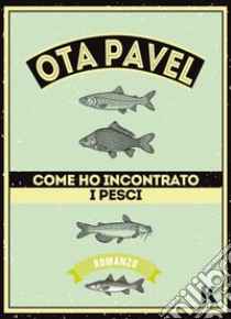 Come ho incontrato i pesci libro di Ota Pavel