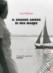 Il grande amore di mia madre libro di Widmer Urs
