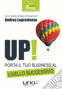 Up! Porta il tuo business al livello successivo libro di Lagravinese Andrea