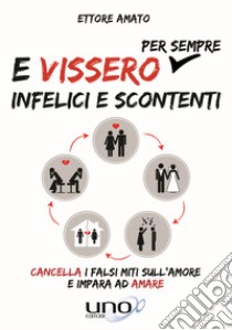 E vissero per sempre infelici e scontenti libro di Amato Ettore