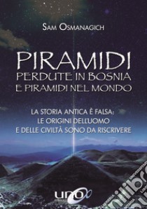Piramidi perdute in Bosnia e piramidi nel mondo libro di Osmanagich Sam
