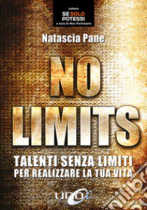 No limits. Talenti senza limiti per realizzare la tua vita libro di Pane Natascia