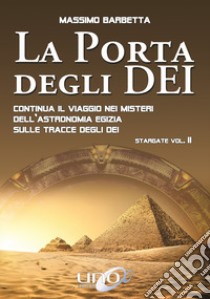 La porta degli dei. Continua il viaggio nei misteri dell'astronomia egizia sulle tracce degli dei. Stargate. Vol. 2 libro di Barbetta Massimo