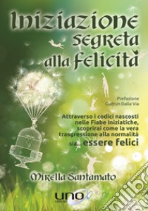 Iniziazione segreta alla felicità libro di Santamato Mirella