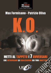 K.O. Metti al tappeto i 7 avversari che ostacolano la realizzazione dei tuoi obiettivi libro di Oliva Patrizio; Formisano Max