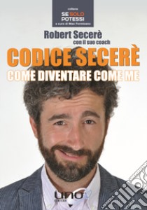 Codice Secerè. Come diventare come me libro di Secerè Robert