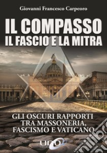 Il compasso, il fascio e la mitra libro di Carpeoro Giovanni Francesco