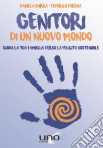 Genitori di un nuovo mondo. Guida la tua famiglia verso la felicità sostenibile libro di Barra Daniela; Parena Federico