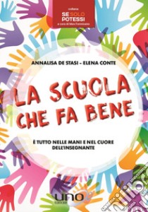 La scuola che fa bene. È tutto nelle mani e nel cuore dell'insegnante libro di De Stasi Annalisa; Conte Elena