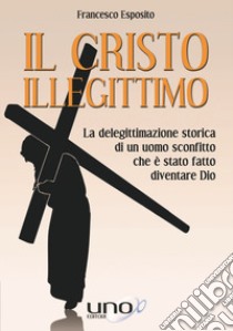 Il Cristo illegittimo libro di Esposito Francesco