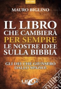 Il libro che cambierà per sempre le nostre idee sulla Bibbia. Gli dei che giunsero dallo spazio? Nuova ediz. libro di Biglino Mauro