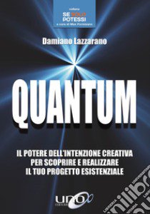 Quantum. Il potere dell'intenzione creativa per scoprire e realizzare il tuo progetto esistenziale libro di Lazzarano Damiano