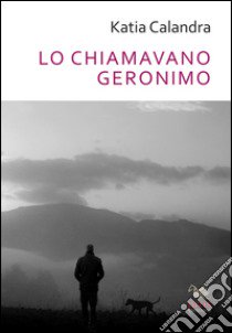 Lo chiamavano Geronimo libro di Calandra Katia