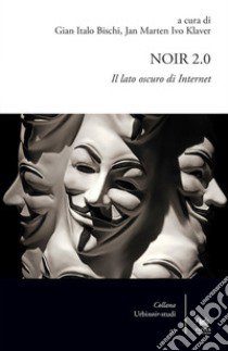 Noir 2.0. Il lato oscuro di Internet libro di Bischi G. I. (cur.); Klaver J. M. I. (cur.)