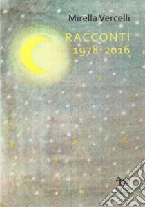 Racconti 1978-2016 libro di Vercelli Mirella