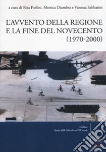 L'avvento della Regione e la fine del Novecento (1970-2000) libro di Forlini R. (cur.); Diambra M. (cur.); Sabbatini V. (cur.)