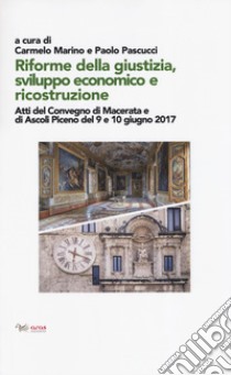 Riforme della giustizia, sviluppo economico e ricostruzione. Atti del Convegno (Macerata e Ascoli Piceno, 9-10 giugno 2019) libro di Marino C. (cur.); Pascucci P. (cur.)