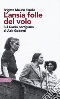 L'ansia folle del volo. Sul «Diario partigiano» di Ada Gobetti libro di Maurin Farelle Brigitte