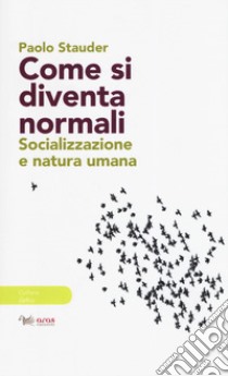 Come si diventa normali. Socializzazione e natura umana libro di Stauder Paolo