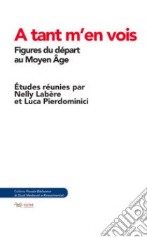 A tant m'en vois. Figures du départ au Moyen Âge libro di Pierdominici L. (cur.); Labère N. (cur.)