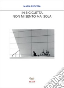 In bicicletta non mi sento mai sola libro di Profeta Maria