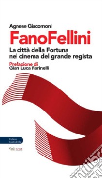 FanoFellini. La città della Fortuna nel cinema del grande regista libro di Giacomoni Agnese