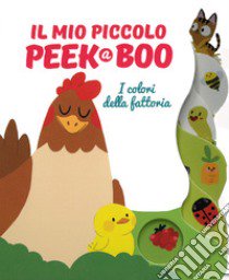 I colori della fattoria. Il mio piccolo peek@boo. Ediz. illustrata libro