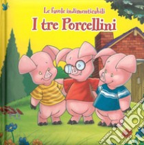 I tre piccoli porcellini. Le favole indimenticabili. Ediz. illustrata libro