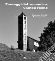 Paesaggi del romanico: Canton Ticino libro di Morelli Giacomo; Sala Francesco